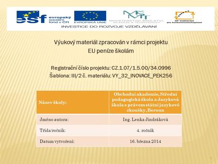 Výukový materiál zpracován v rámci projektu EU peníze školám Registrační číslo projektu: CZ.1.07/1.5.00/34.0996 Šablona: III/2 č. materiálu: VY_32_INOVACE_PEK256.