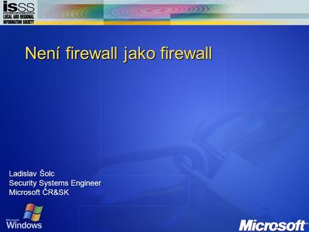 Není firewall jako firewall Ladislav Šolc Security Systems Engineer Microsoft ČR&SK.