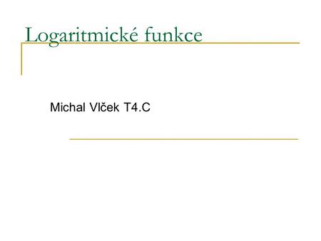 Logaritmické funkce Michal Vlček T4.C.