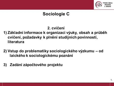 Sociologie C 2. cvičení Základní informace k organizaci výuky, obsah a průběh cvičení, požadavky k plnění studijních povinností, literatura Vstup do problematiky.