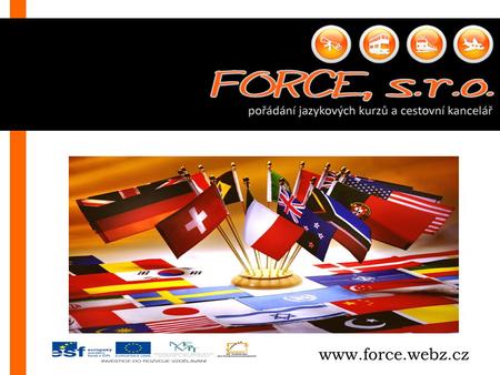 Www.force.webz.cz. Nebojte se zdokonalit své jazykové schopnosti a procestovat celý svět… …s námi to zvládnete :)