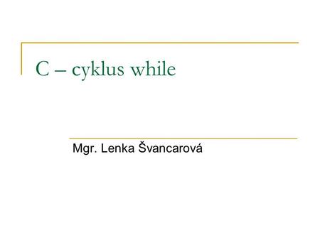C – cyklus while Mgr. Lenka Švancarová.