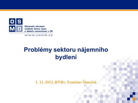Problémy sektoru nájemního bydlení 1. 11. 2012, RNDr. Tomislav Šimeček.