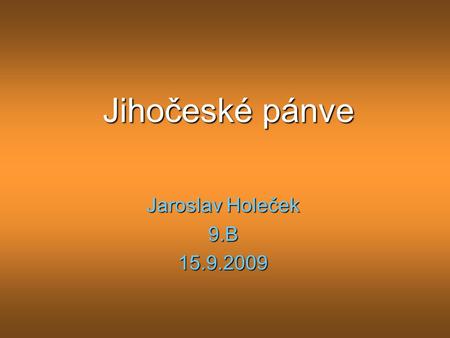 Jihočeské pánve Jaroslav Holeček 9.B 15.9.2009.
