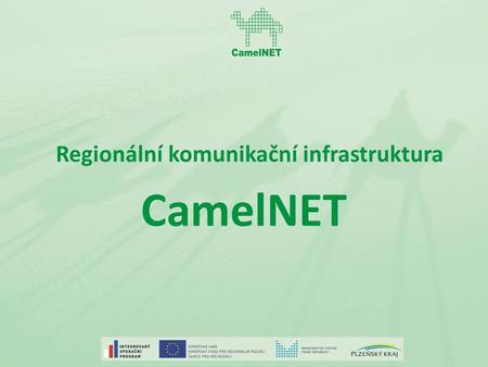 Regionální komunikační infrastruktura CamelNET. Co to je ? Krajem provozovaná optická datová síť Optické kabely jsou uložené v zemi Současně zahajovaná.
