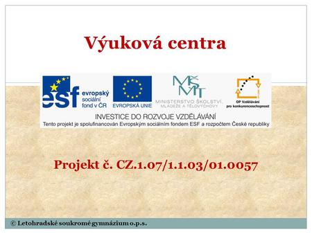 © Letohradské soukromé gymnázium o.p.s. Projekt č. CZ.1.07/1.1.03/01.0057 Výuková centra.