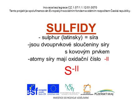 Inovace bez legrace CZ.1.07/1.1.12/01.0070 Tento projekt je spolufinancován Evropským sociálním fondem a státním rozpočtem České republiky. SULFIDY - sulphur.