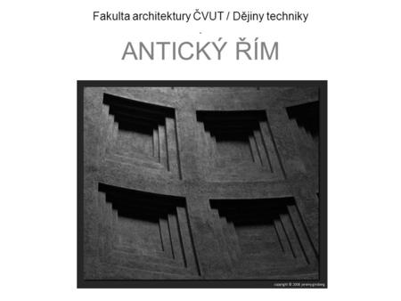 Fakulta architektury ČVUT / Dějiny techniky . ANTICKÝ ŘÍM