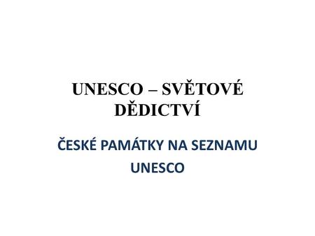 UNESCO – SVĚTOVÉ DĚDICTVÍ