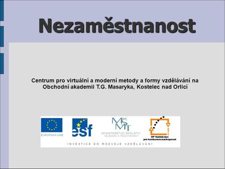 Nezaměstnanost Centrum pro virtuální a moderní metody a formy vzdělávání na Obchodní akademii T.G. Masaryka, Kostelec nad Orlicí.