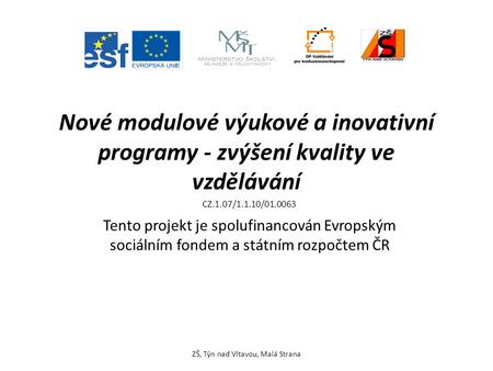 Nové modulové výukové a inovativní programy - zvýšení kvality ve vzdělávání Tento projekt je spolufinancován Evropským sociálním fondem a státním rozpočtem.