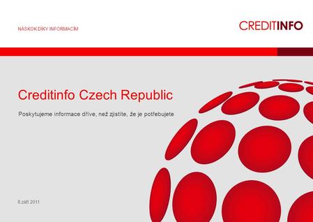 NÁSKOK DÍKY INFORMACÍM Creditinfo Czech Republic Poskytujeme informace dříve, než zjistíte, že je potřebujete 8.září 2011.