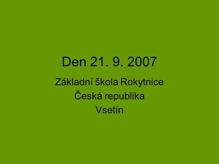 Den 21. 9. 2007 Základní škola Rokytnice Česká republika Vsetín.