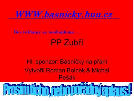 PP Zubří Hl. sponzor: Básničky na přání Vytvořil Roman Bolcek & Michal Pešák.