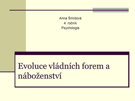 Evoluce vládních forem a náboženství Anna Šmídová 4. ročník Psychologie.