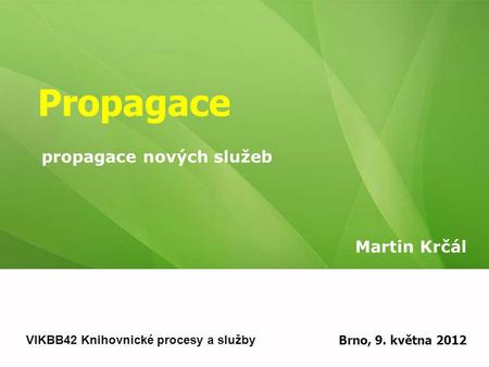 Propagace Martin Krčál VIKBB42 Knihovnické procesy a služby Brno, 9. května 2012 propagace nových služeb.