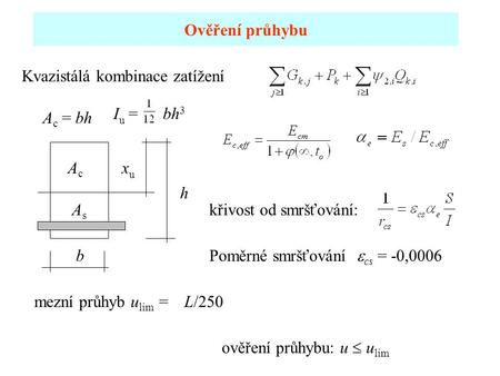 Ověření průhybu Kvazistálá kombinace zatížení Iu =      bh3 Ac = bh Ac xu h