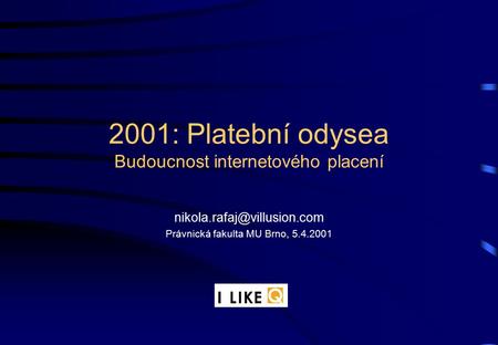 2001: Platební odysea Budoucnost internetového placení Právnická fakulta MU Brno, 5.4.2001.