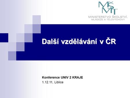 Další vzdělávání v ČR Konference UNIV 2 KRAJE 1.12.11, Liblice.