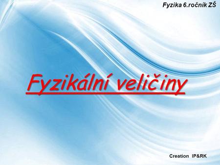 Fyzika 6.ročník ZŠ Fyzikální veličiny Creation IP&RK.