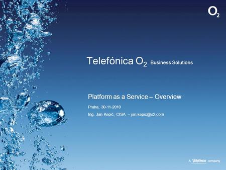 Telefónica O 2 Business Solutions Platform as a Service – Overview Praha, 30-11-2010 Ing. Jan Kepič, CISA –