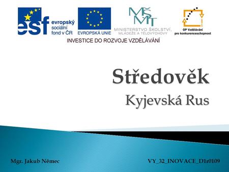 Středověk Kyjevská Rus Mgr. Jakub Němec VY_32_INOVACE_D1r0109.