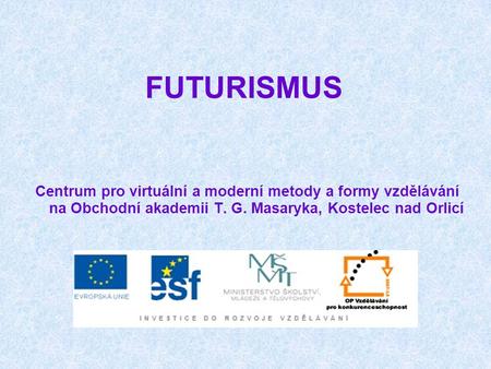 FUTURISMUS Centrum pro virtuální a moderní metody a formy vzdělávání na Obchodní akademii T. G. Masaryka, Kostelec nad Orlicí.