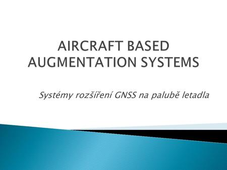 Systémy rozšíření GNSS na palubě letadla.  Rozšíření GNSS jsou způsoby zlepšení a zpřesnění navigačních schopností GNSS, za použití dodatečných informací,