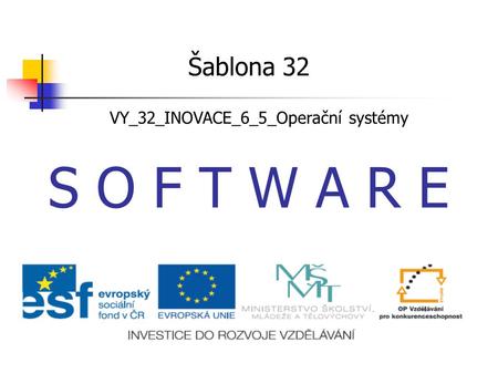 S O F T W A R E Šablona 32 VY_32_INOVACE_6_5_Operační systémy.