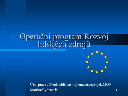 1 Operační program Rozvoj lidských zdrojů Úřad práce v Plzni, oddělení implementace projektů ESF Martina Bydžovská.
