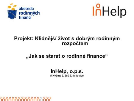 Projekt: Klidnější život s dobrým rodinným rozpočtem „Jak se starat o rodinné finance“ InHelp, o.p.s. 5.Května 3, 289 23 Milovice.