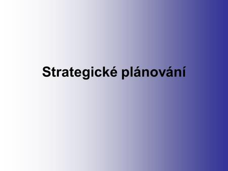 Strategické plánování. Management rozhoduje o: Předmětu podnikání Jeho cíli Způsobu, jak k tomu cíli dospět STRATEGICKÉ PLÁNOVÁNÍ.