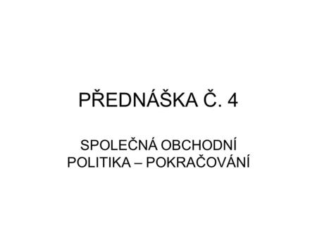 PŘEDNÁŠKA Č. 4 SPOLEČNÁ OBCHODNÍ POLITIKA – POKRAČOVÁNÍ.