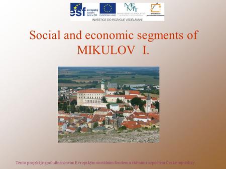 Social and economic segments of MIKULOV I. Tento projekt je spolufinancován Evropským sociálním fondem a státním rozpočtem České republiky.