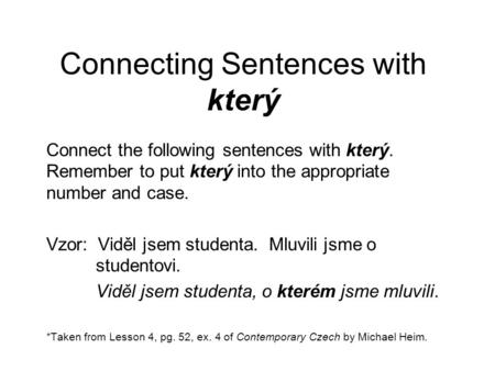 Connecting Sentences with který Connect the following sentences with který. Remember to put který into the appropriate number and case. Vzor: Viděl jsem.