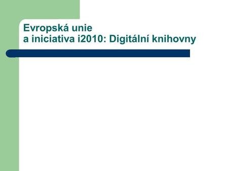 Evropská unie a iniciativa i2010: Digitální knihovny.