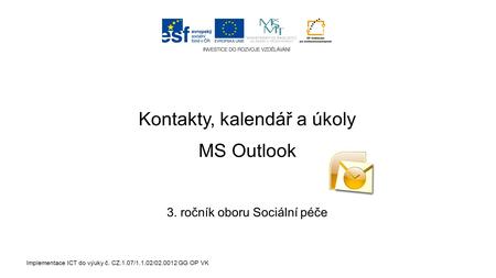 Implementace ICT do výuky č. CZ.1.07/1.1.02/02.0012 GG OP VK Kontakty, kalendář a úkoly 3. ročník oboru Sociální péče MS Outlook.