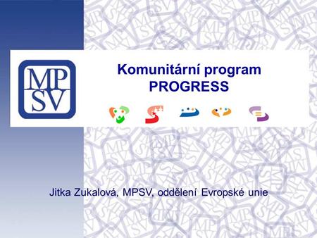 1 Komunitární program PROGRESS Jitka Zukalová, MPSV, oddělení Evropské unie.