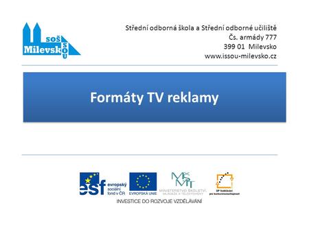 Formáty TV reklamy Střední odborná škola a Střední odborné učiliště Čs. armády 777 399 01 Milevsko www.issou-milevsko.cz.