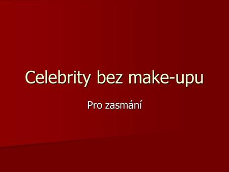 Celebrity bez make-upu Pro zasmání. CHER-ŇAMKA CO??