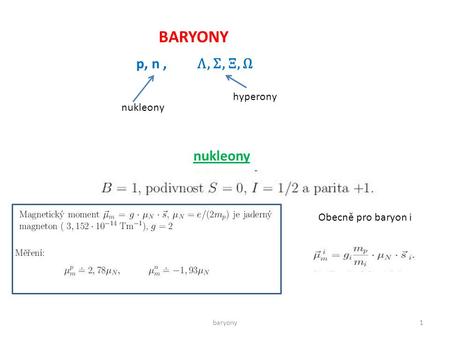 BARYONY p, n, Λ, Σ, Ξ, Ω nukleony hyperony nukleony Obecně pro baryon i 1baryony.