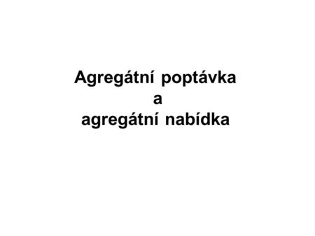 Agregátní poptávka a agregátní nabídka