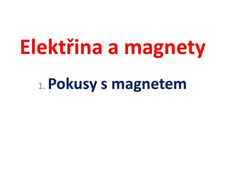 Elektřina a magnety 1. Pokusy s magnetem.