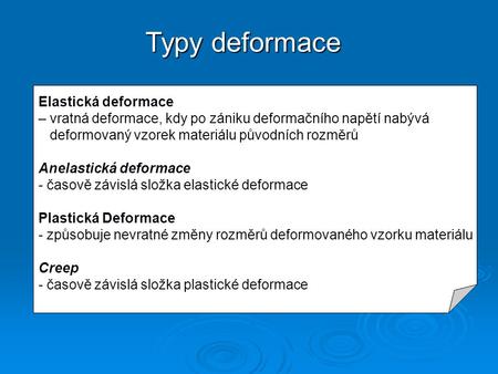 Typy deformace Elastická deformace – vratná deformace, kdy po zániku deformačního napětí nabývá deformovaný vzorek materiálu původních rozměrů Anelastická.