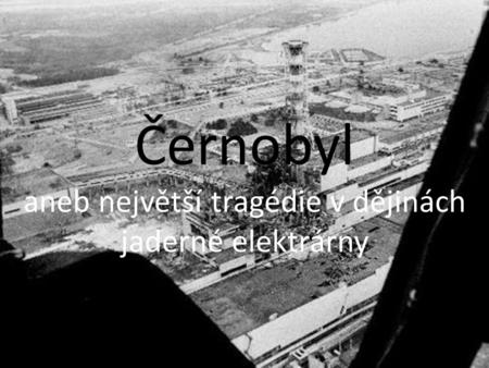 Černobyl aneb největší tragédie v dějinách jaderné elektrárny