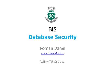 BIS Database Security Roman Danel VŠB – TU Ostrava.