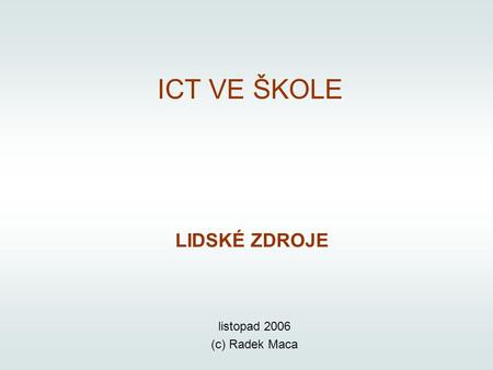 ICT VE ŠKOLE LIDSKÉ ZDROJE listopad 2006 (c) Radek Maca.