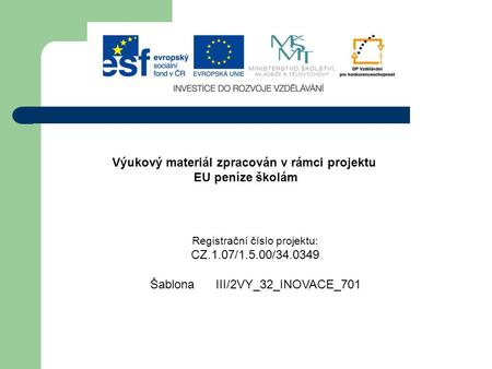 Výukový materiál zpracován v rámci projektu EU peníze školám Registrační číslo projektu: CZ.1.07/1.5.00/34.0349 Šablona III/2VY_32_INOVACE_701.