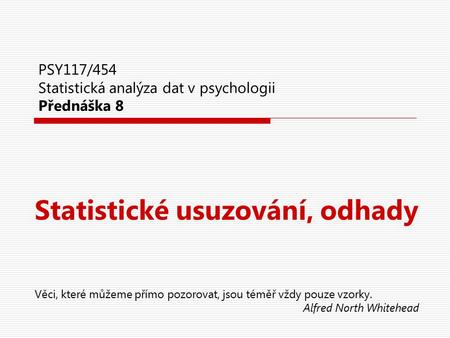 PSY117/454 Statistická analýza dat v psychologii Přednáška 8