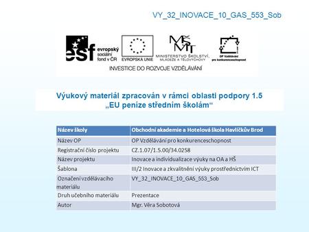 Název školy Obchodní akademie a Hotelová škola Havlíčkův Brod Název OP OP Vzdělávání pro konkurenceschopnost Registrační číslo projektu CZ.1.07/1.5.00/34.0258.